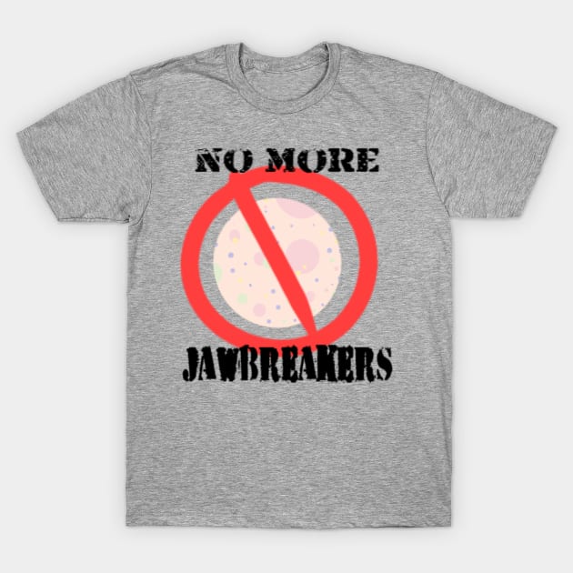 No More Jawbreakers! T-Shirt by ShissouChan